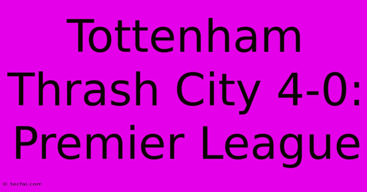 Tottenham Thrash City 4-0: Premier League