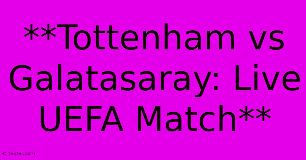 **Tottenham Vs Galatasaray: Live UEFA Match**