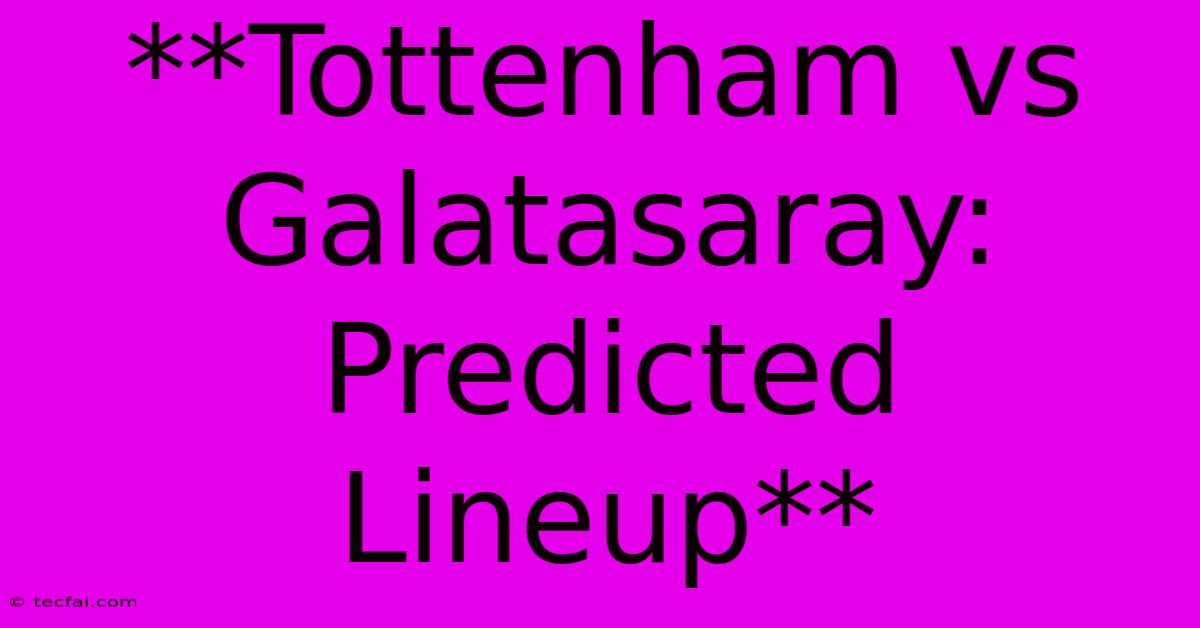 **Tottenham Vs Galatasaray: Predicted Lineup**