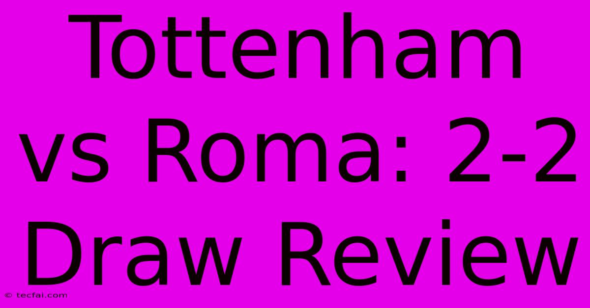 Tottenham Vs Roma: 2-2 Draw Review