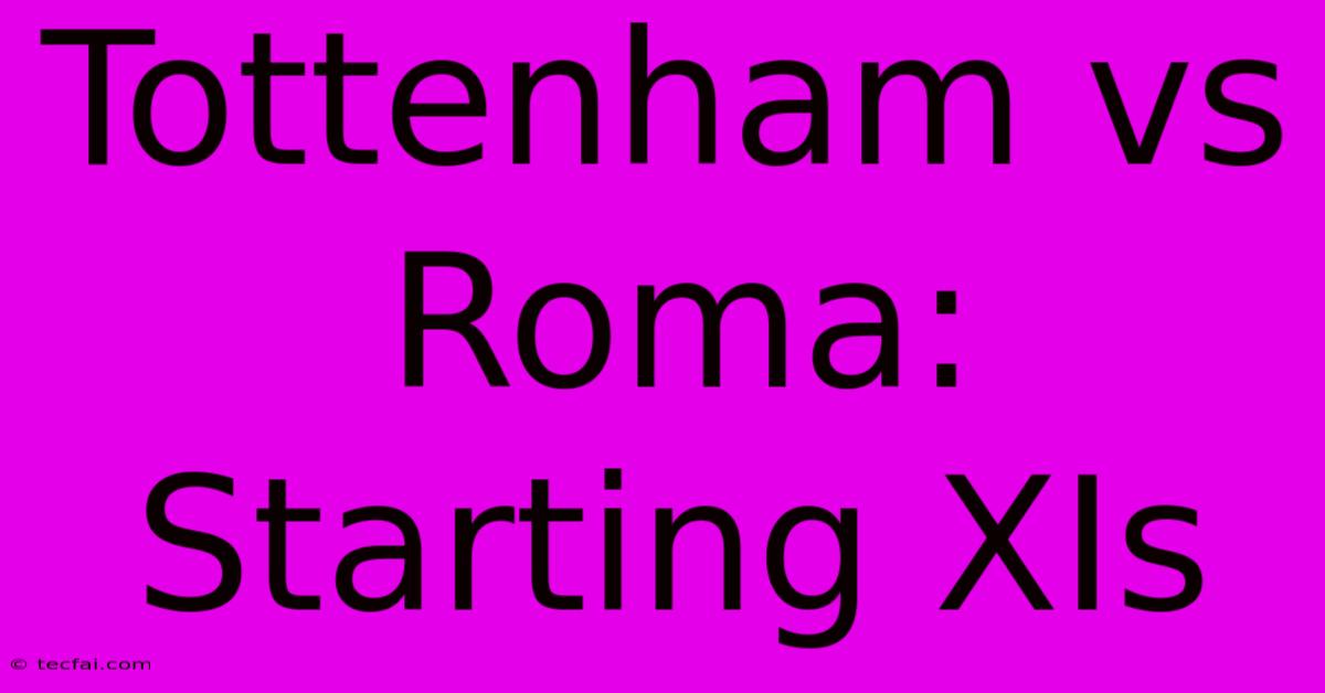 Tottenham Vs Roma: Starting XIs