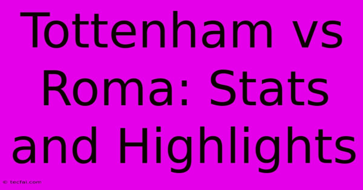 Tottenham Vs Roma: Stats And Highlights