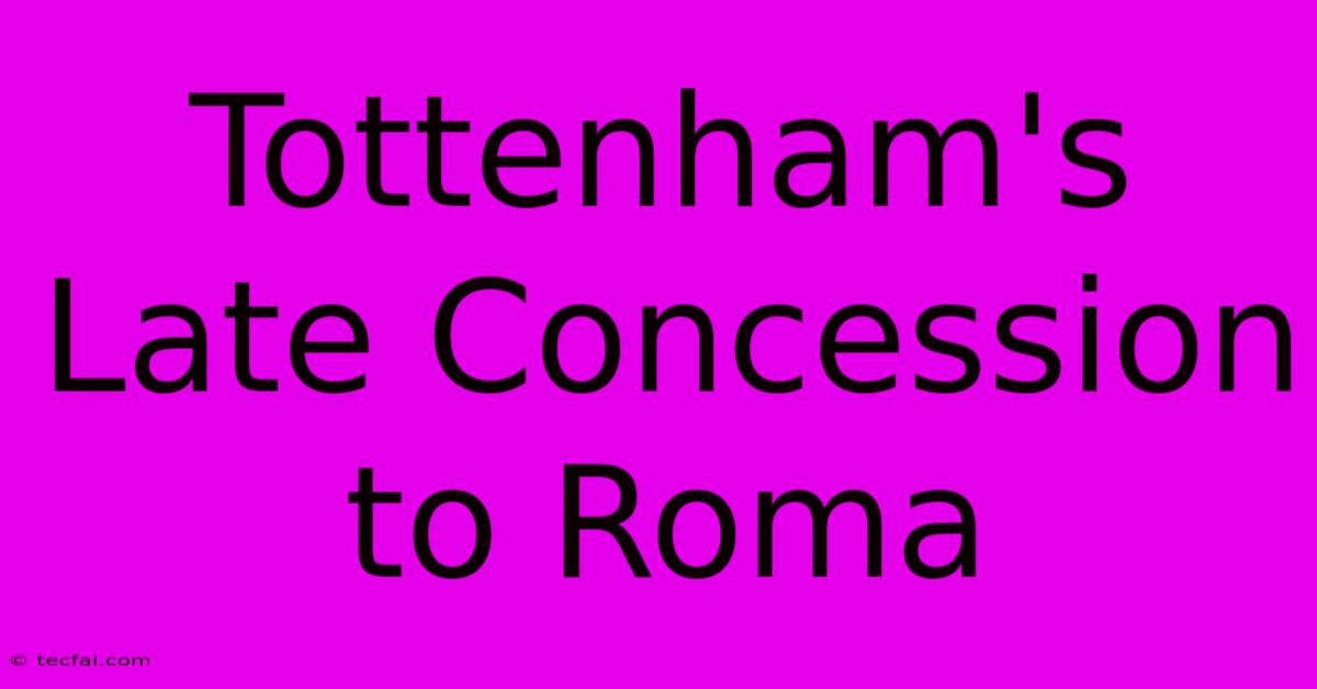 Tottenham's Late Concession To Roma