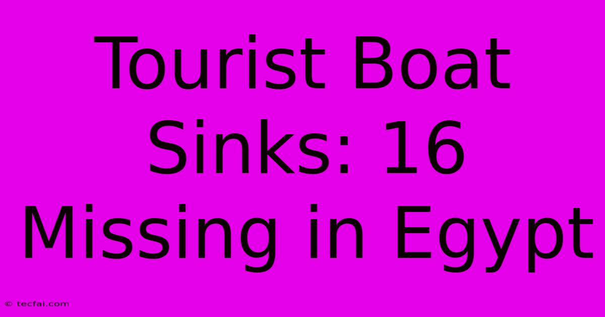 Tourist Boat Sinks: 16 Missing In Egypt