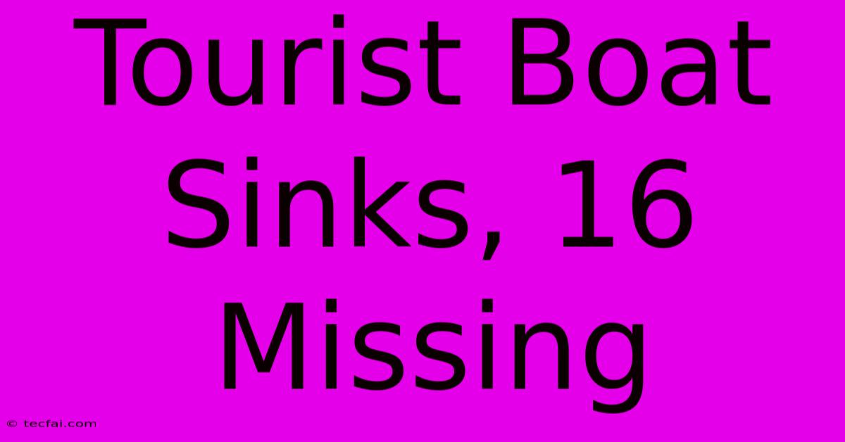 Tourist Boat Sinks, 16 Missing