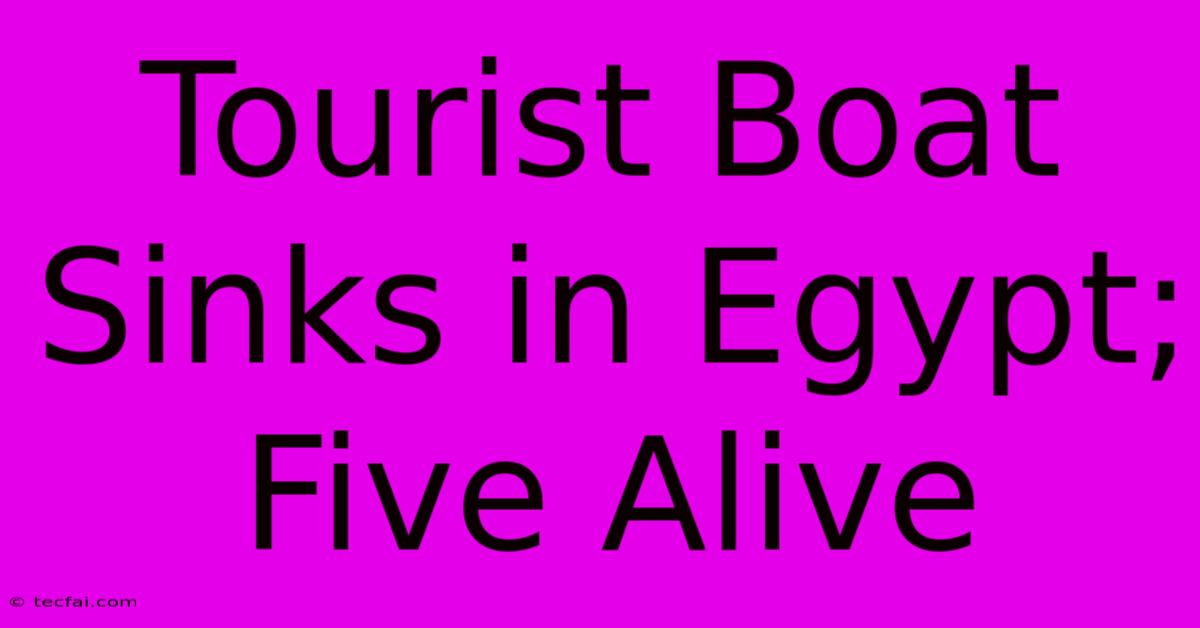 Tourist Boat Sinks In Egypt; Five Alive