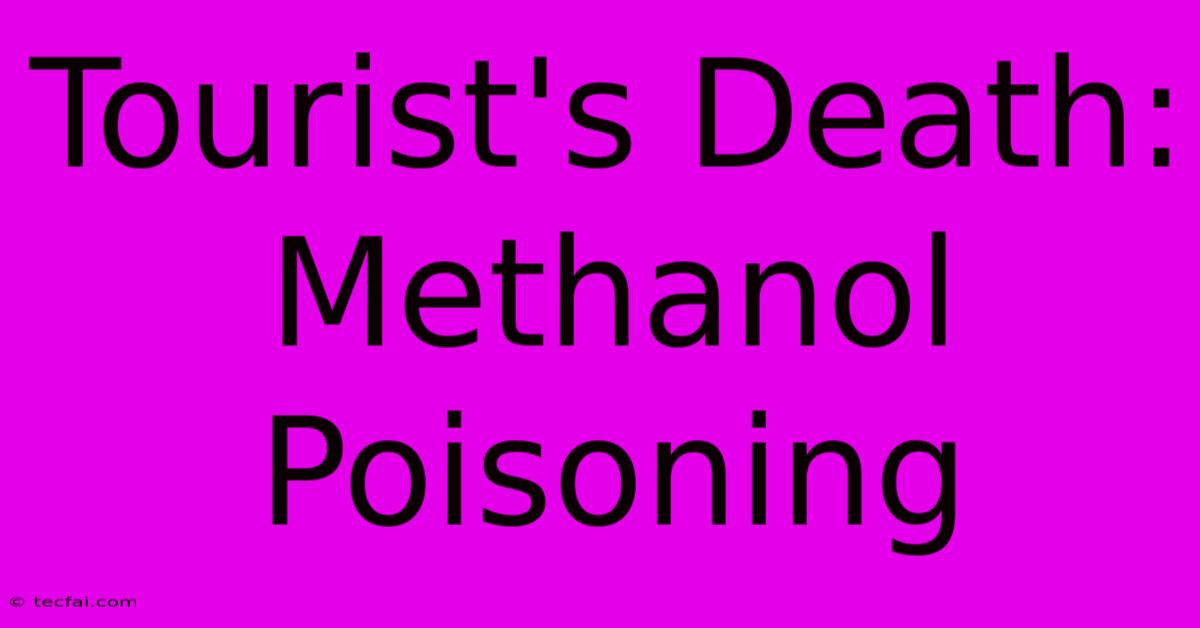 Tourist's Death: Methanol Poisoning