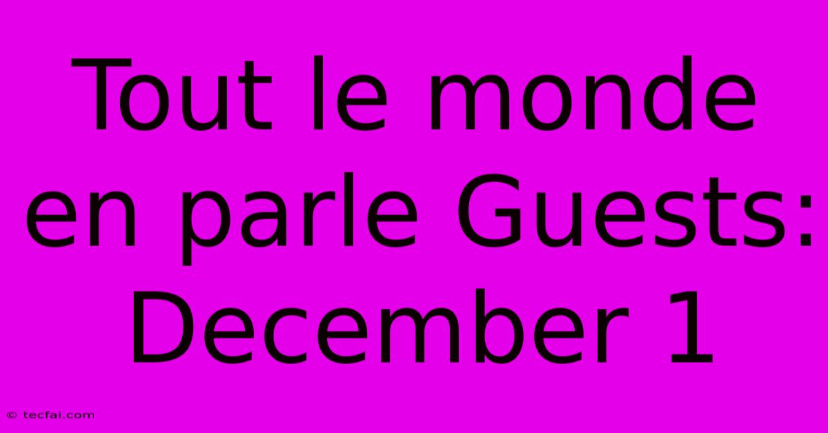 Tout Le Monde En Parle Guests: December 1