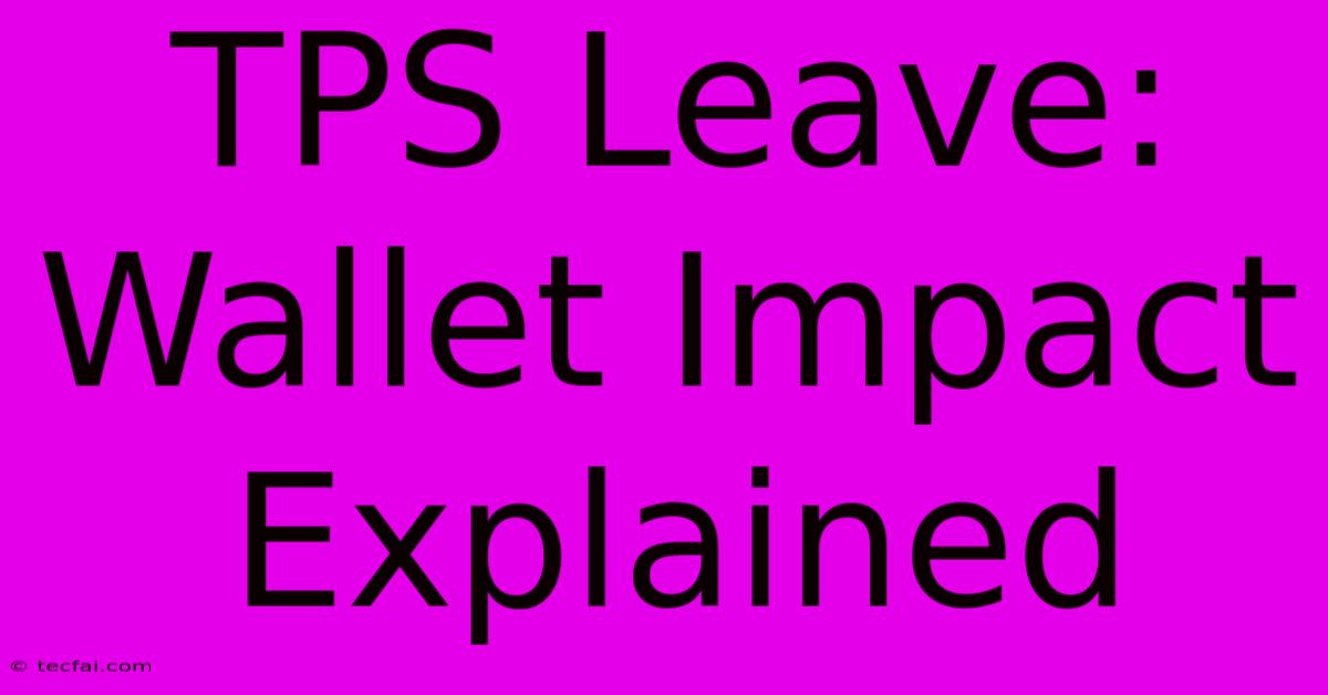 TPS Leave: Wallet Impact Explained