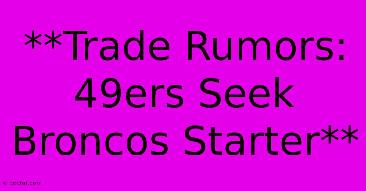 **Trade Rumors: 49ers Seek Broncos Starter**