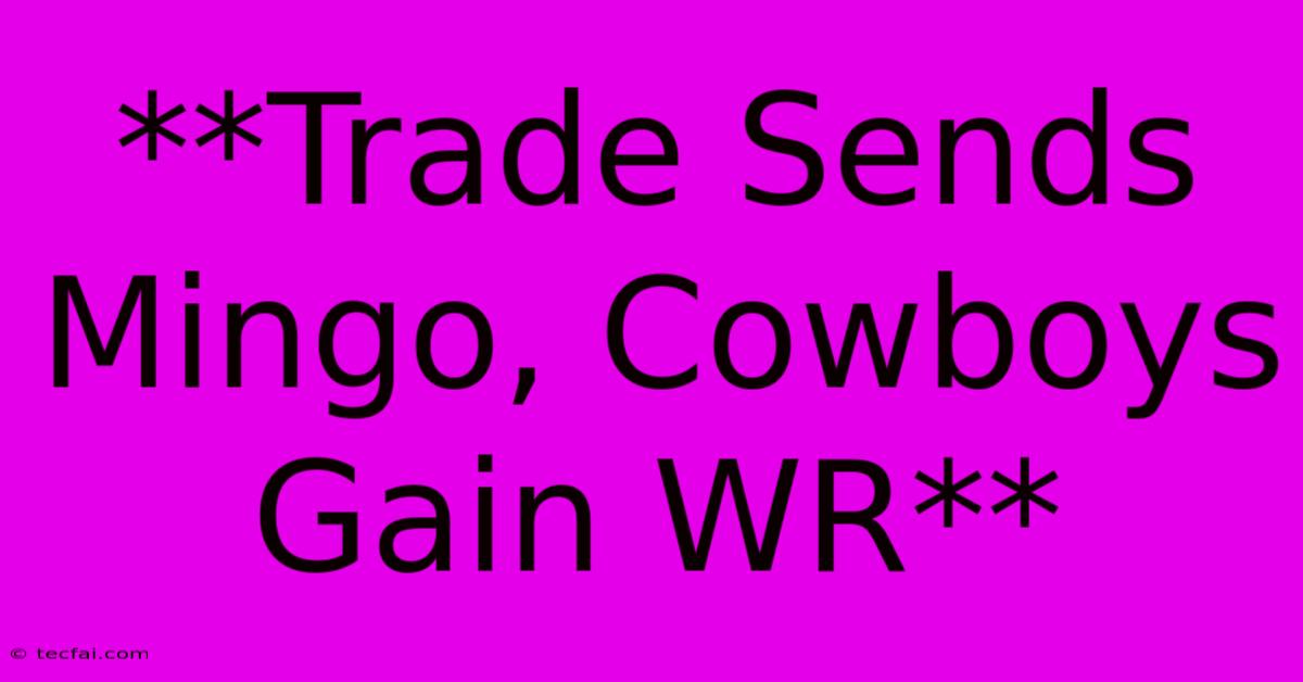 **Trade Sends Mingo, Cowboys Gain WR** 