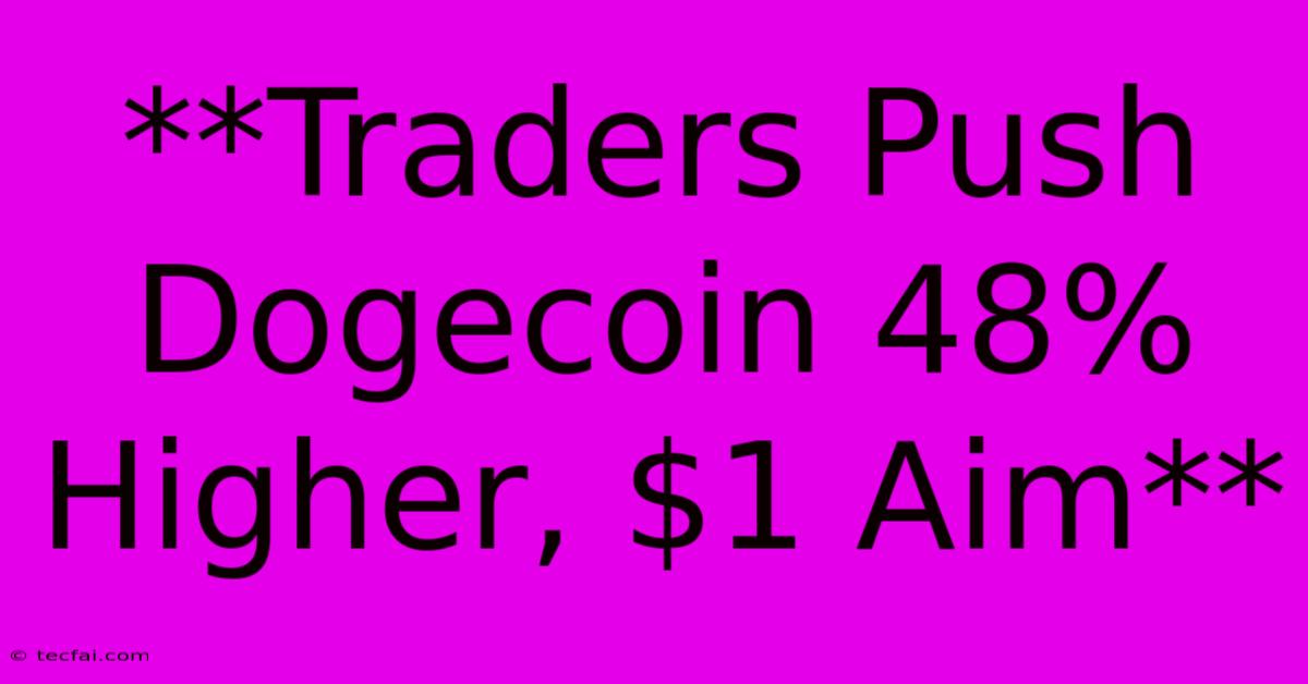 **Traders Push Dogecoin 48% Higher, $1 Aim**