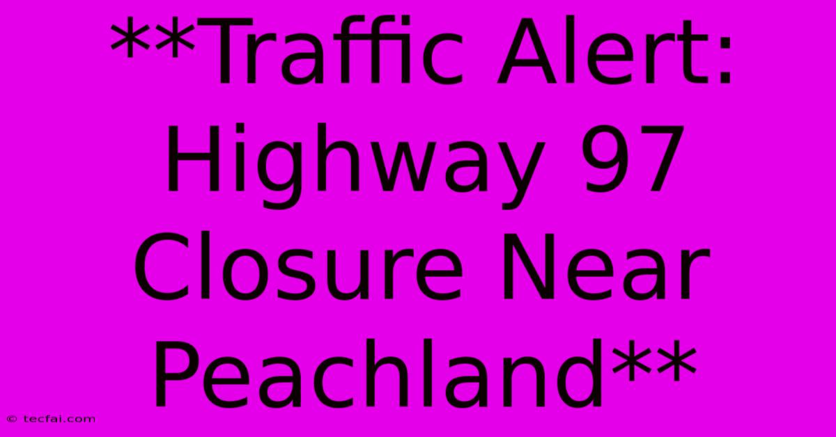 **Traffic Alert: Highway 97 Closure Near Peachland**