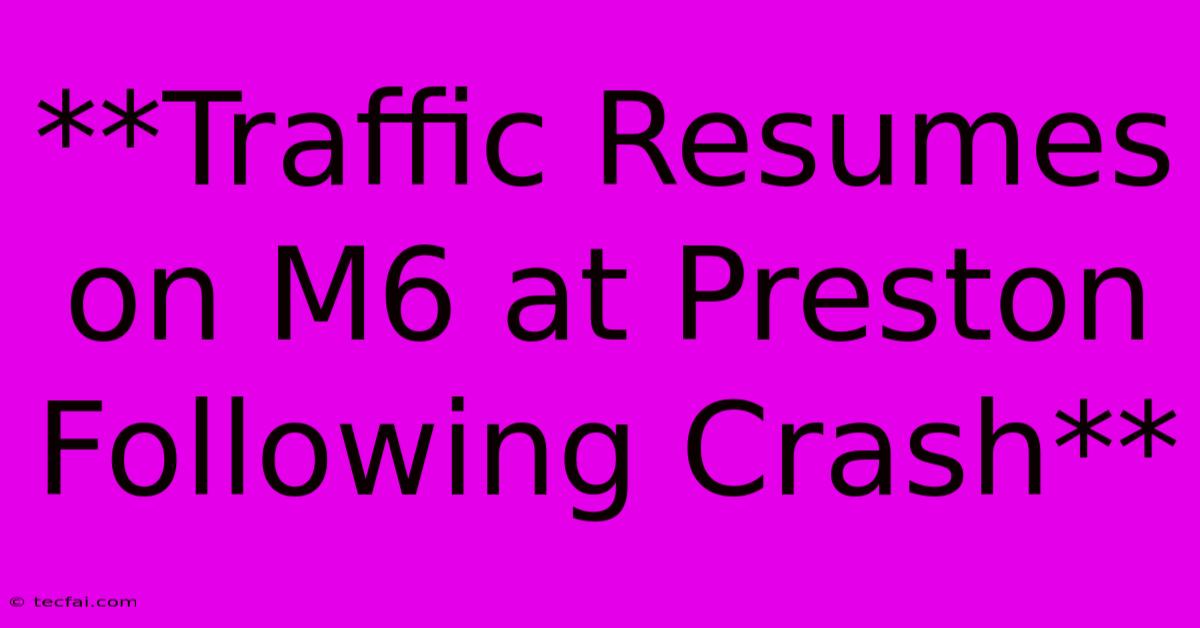 **Traffic Resumes On M6 At Preston Following Crash**