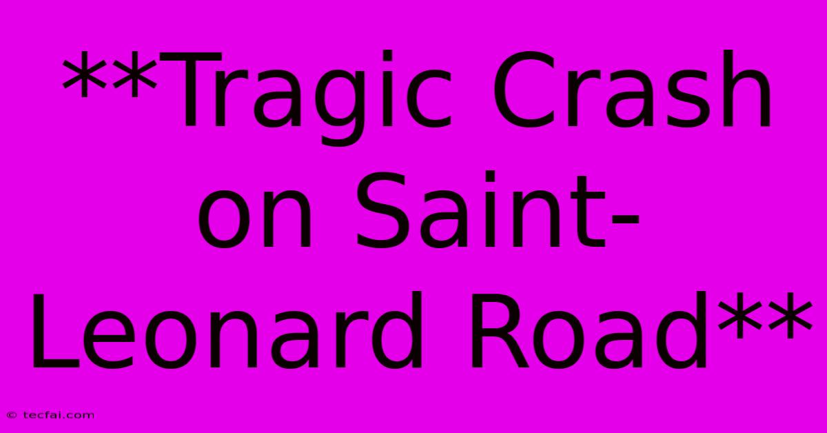 **Tragic Crash On Saint-Leonard Road**