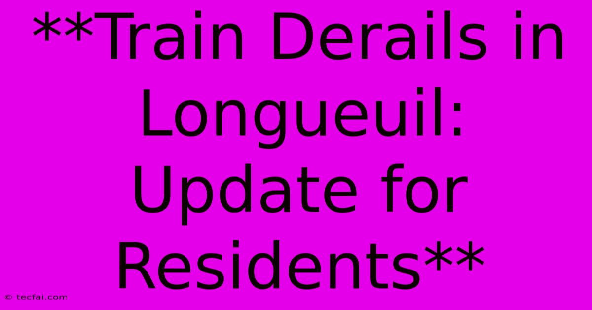 **Train Derails In Longueuil: Update For Residents**