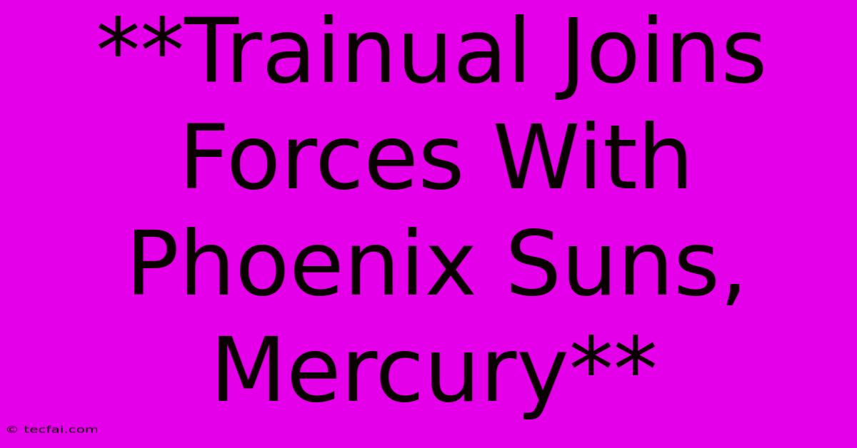 **Trainual Joins Forces With Phoenix Suns, Mercury** 