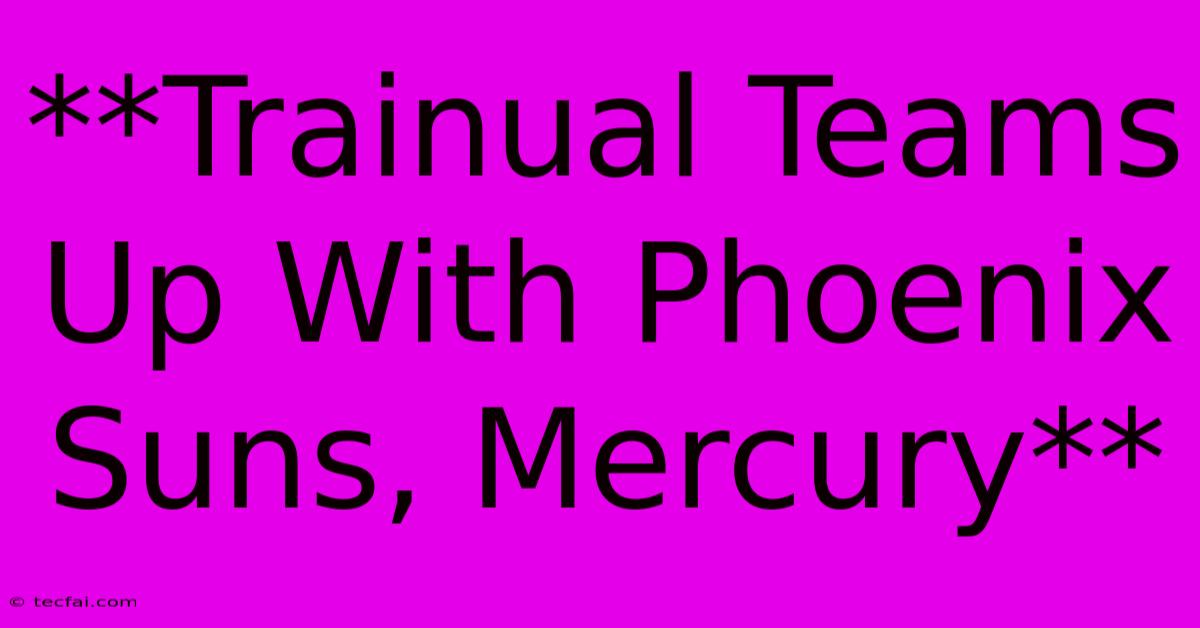 **Trainual Teams Up With Phoenix Suns, Mercury** 