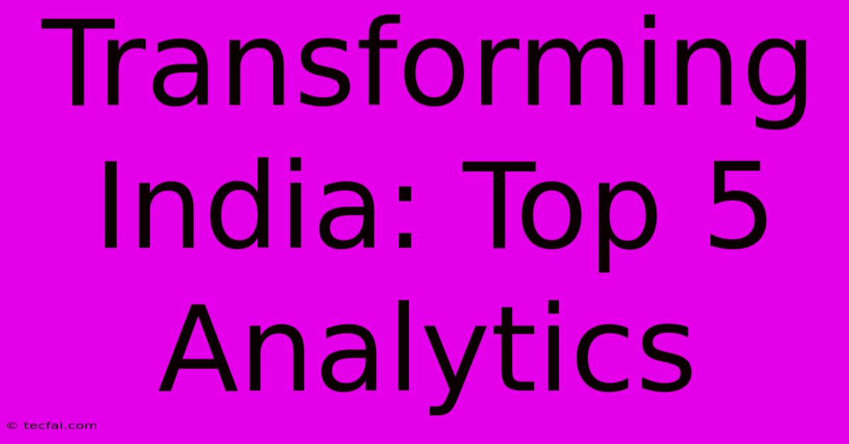 Transforming India: Top 5 Analytics