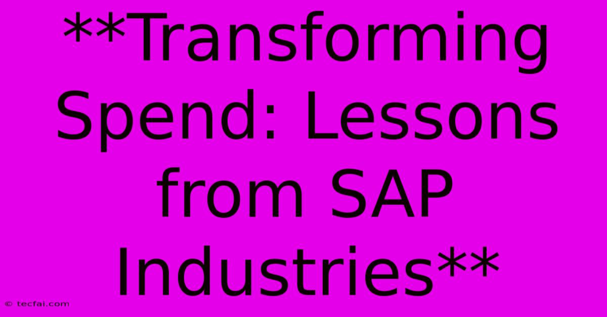 **Transforming Spend: Lessons From SAP Industries**