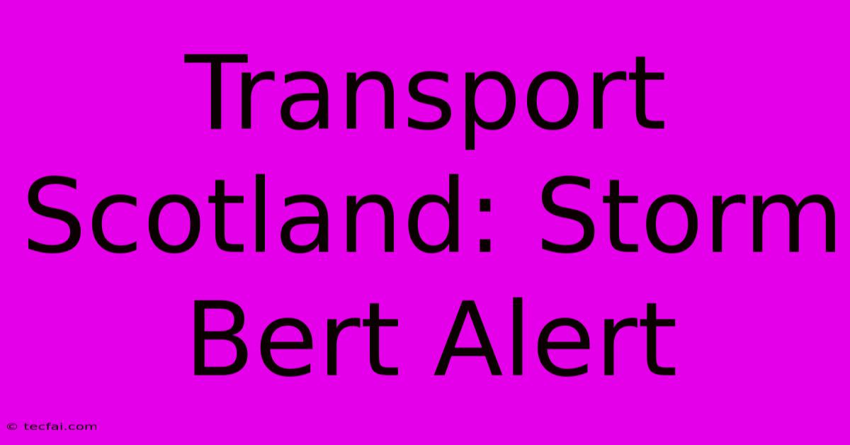 Transport Scotland: Storm Bert Alert