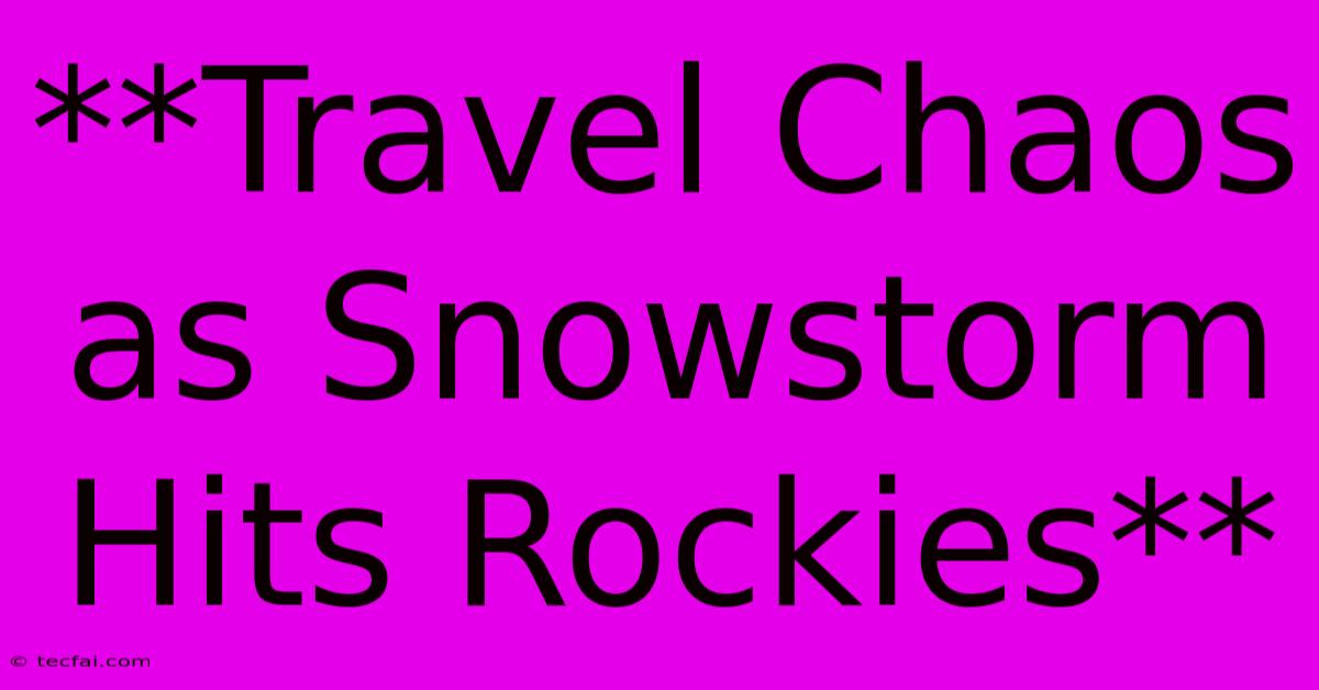 **Travel Chaos As Snowstorm Hits Rockies**