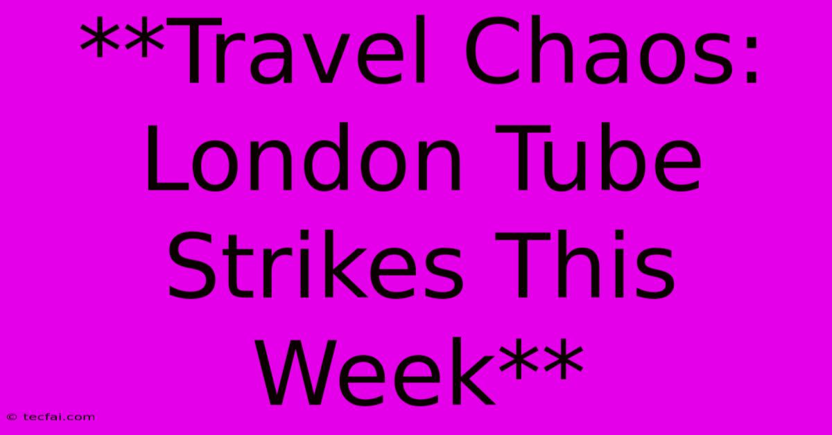 **Travel Chaos: London Tube Strikes This Week** 