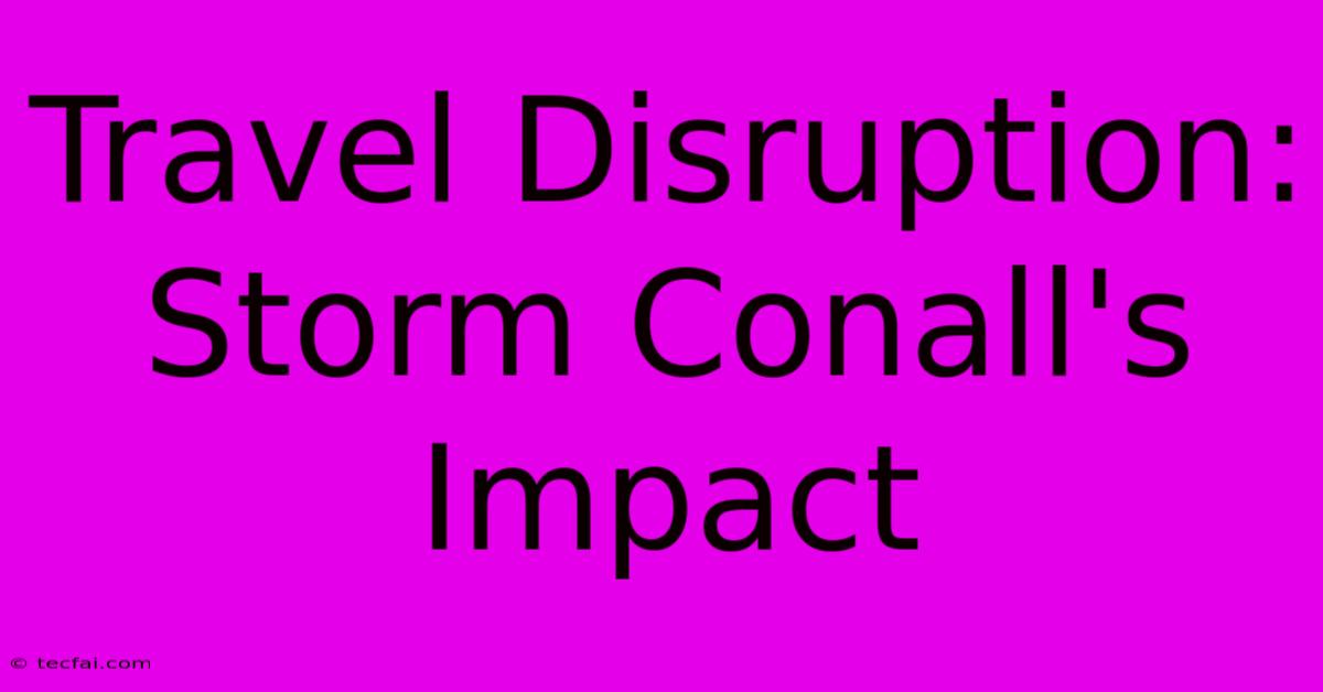 Travel Disruption: Storm Conall's Impact