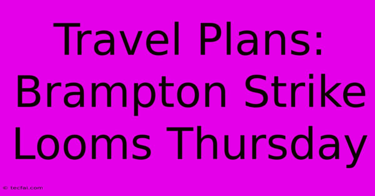 Travel Plans: Brampton Strike Looms Thursday