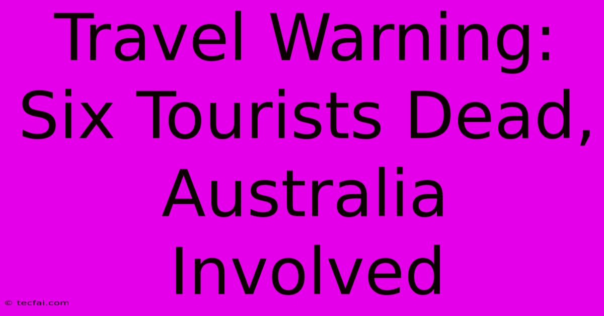 Travel Warning: Six Tourists Dead, Australia Involved