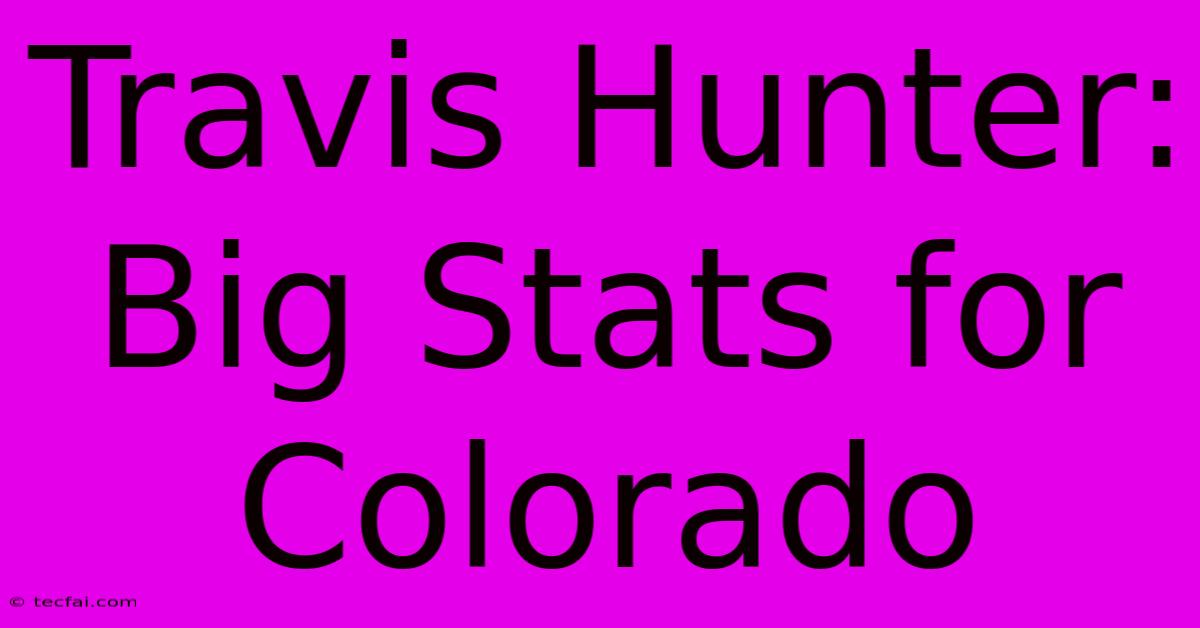 Travis Hunter: Big Stats For Colorado