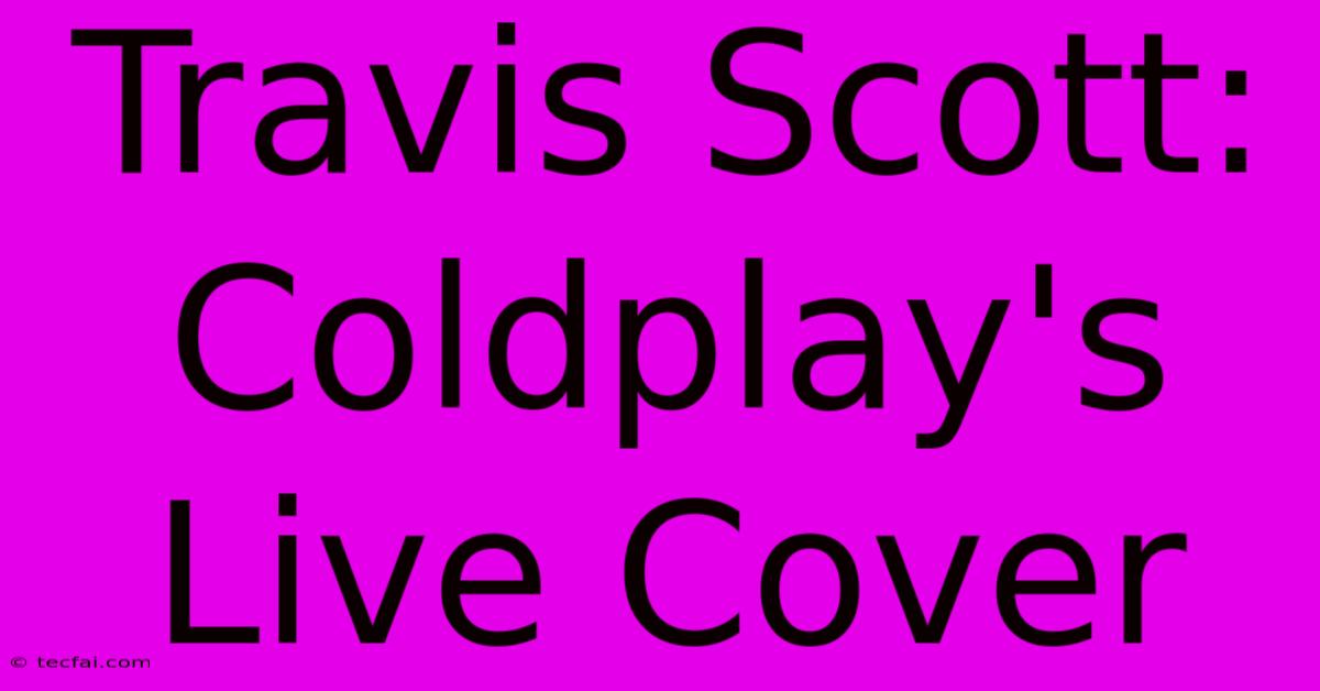 Travis Scott: Coldplay's Live Cover 