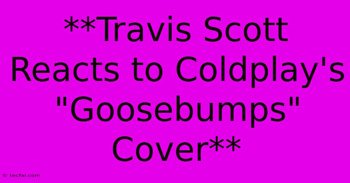 **Travis Scott Reacts To Coldplay's 