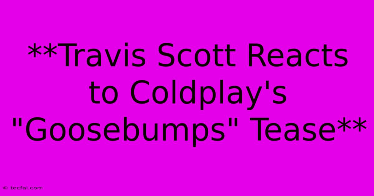 **Travis Scott Reacts To Coldplay's 