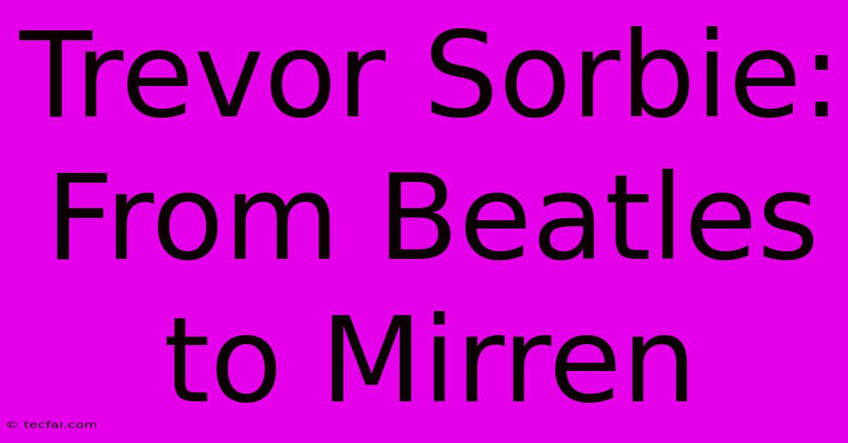 Trevor Sorbie: From Beatles To Mirren