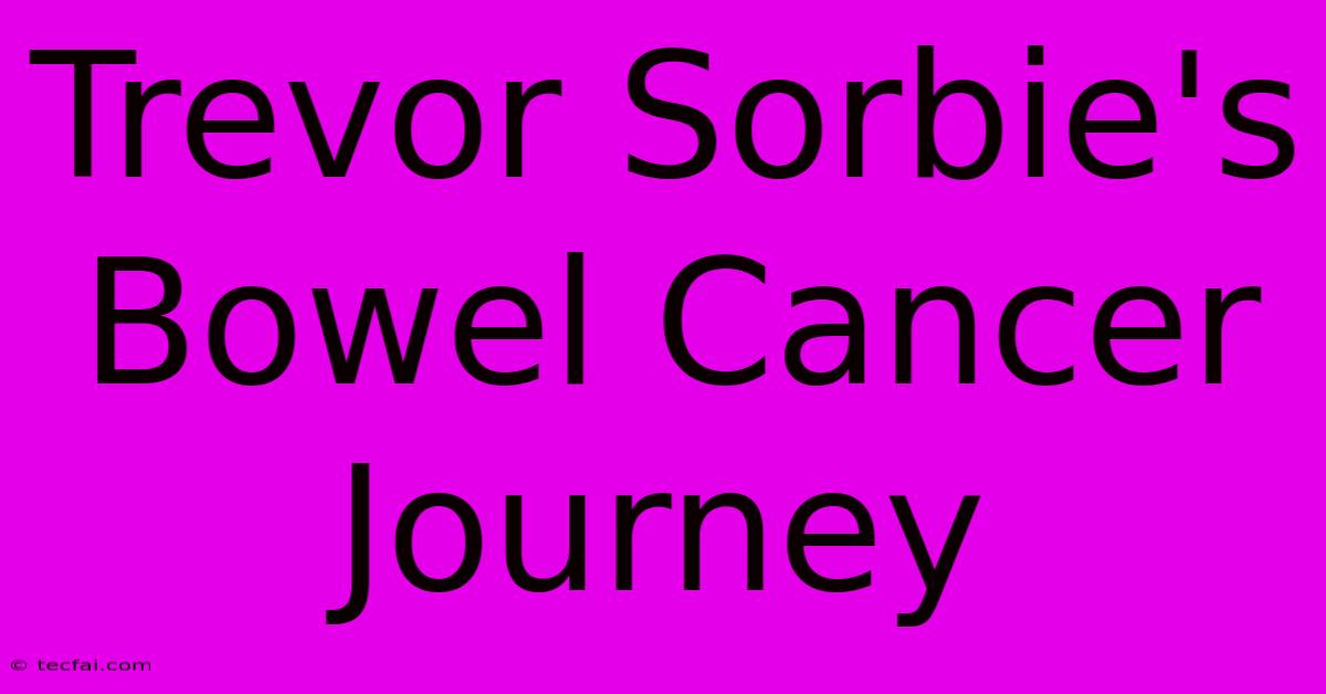 Trevor Sorbie's Bowel Cancer Journey