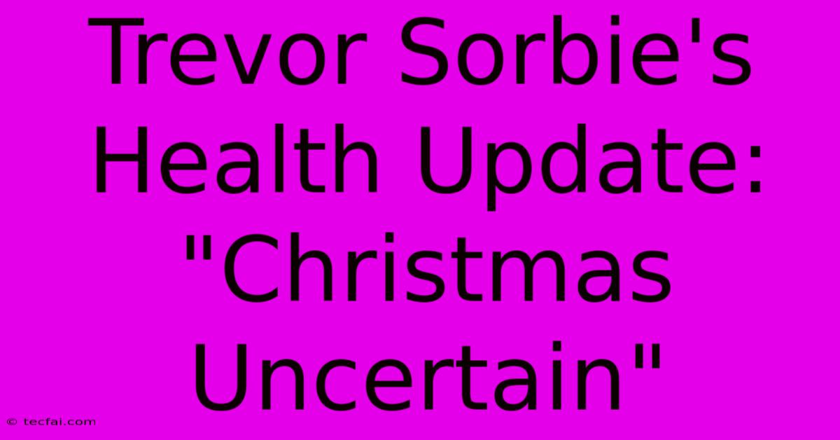 Trevor Sorbie's Health Update: 