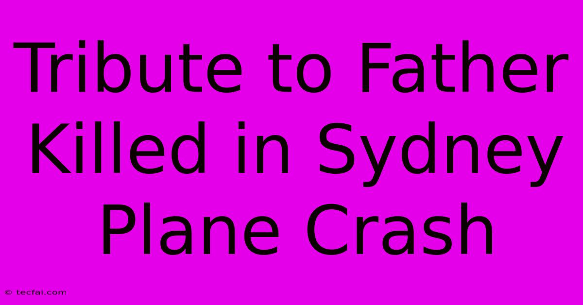 Tribute To Father Killed In Sydney Plane Crash