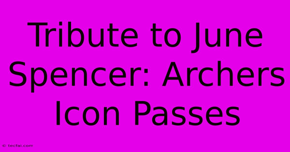 Tribute To June Spencer: Archers Icon Passes 