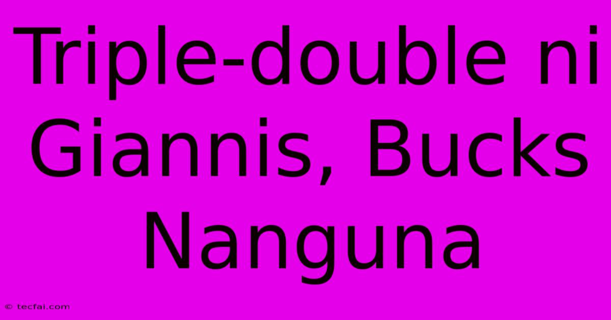 Triple-double Ni Giannis, Bucks Nanguna