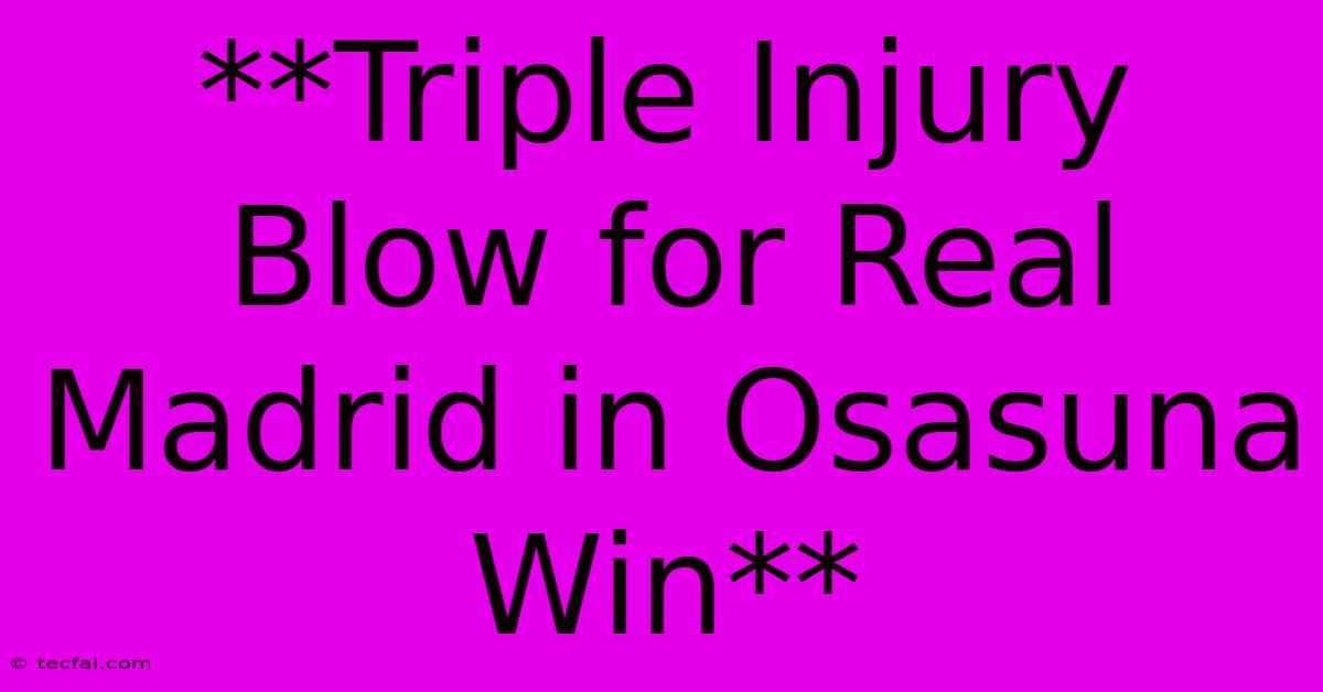 **Triple Injury Blow For Real Madrid In Osasuna Win** 