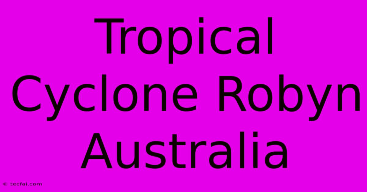 Tropical Cyclone Robyn Australia