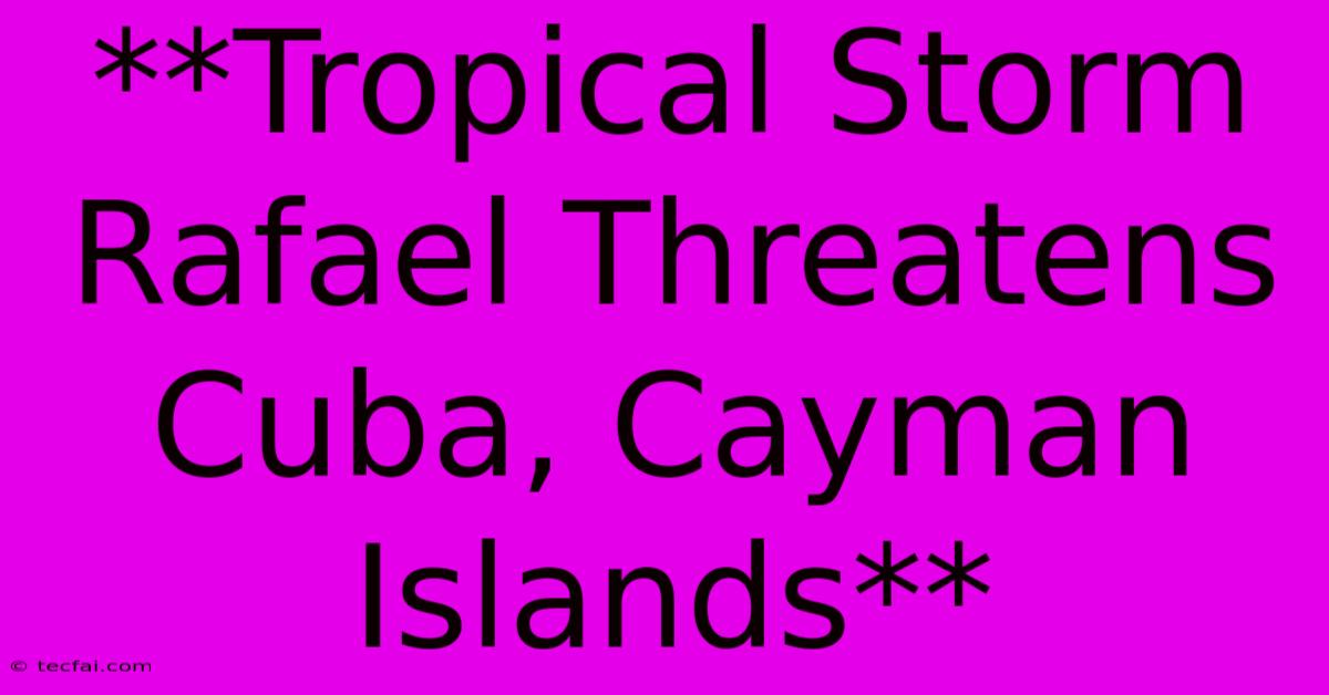 **Tropical Storm Rafael Threatens Cuba, Cayman Islands**