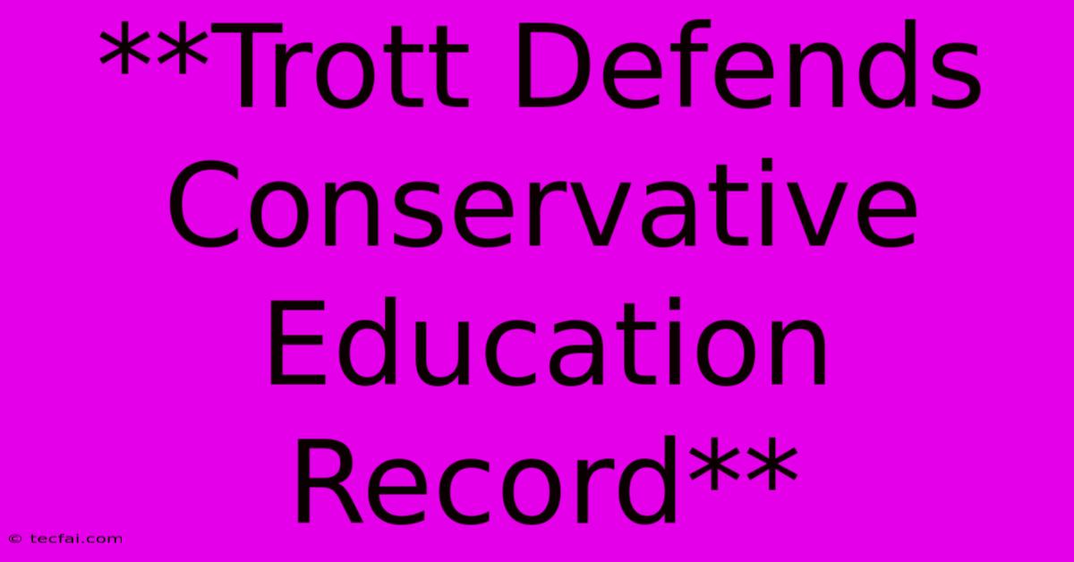 **Trott Defends Conservative Education Record**