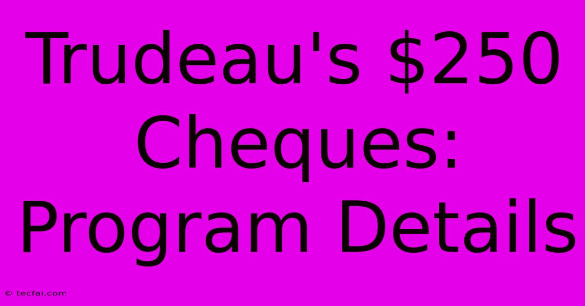 Trudeau's $250 Cheques:  Program Details