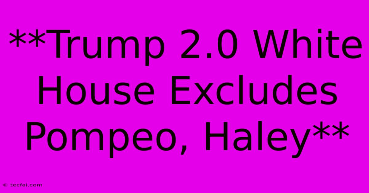 **Trump 2.0 White House Excludes Pompeo, Haley**