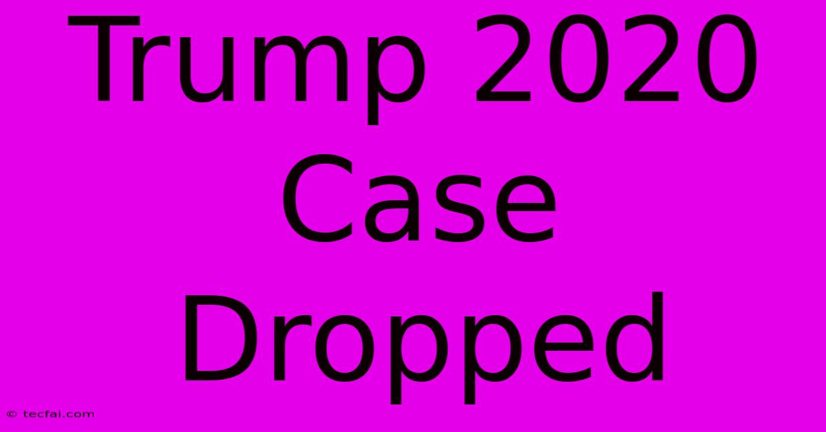 Trump 2020 Case Dropped