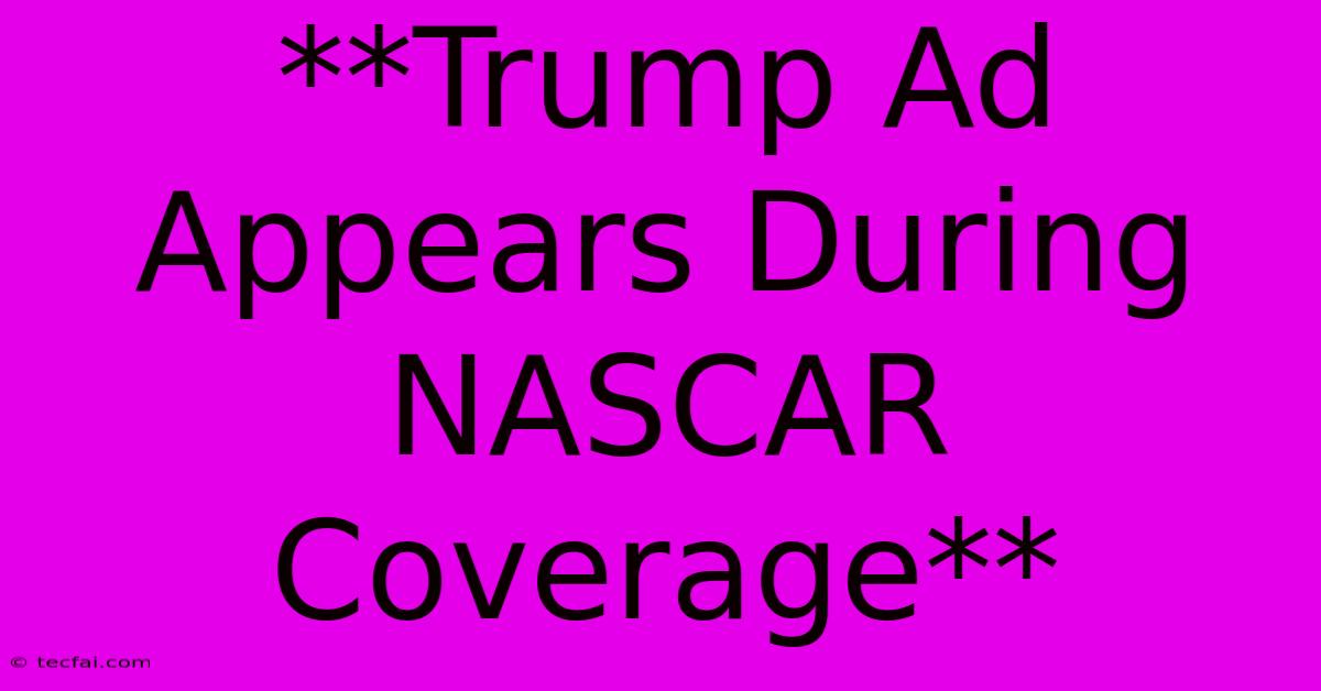 **Trump Ad Appears During NASCAR Coverage** 