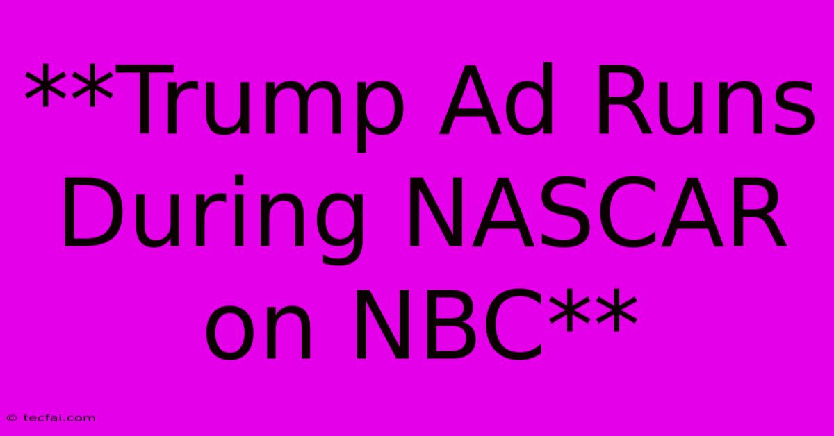 **Trump Ad Runs During NASCAR On NBC**