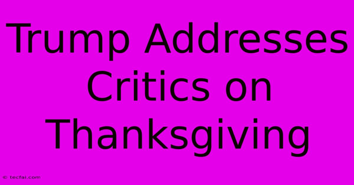 Trump Addresses Critics On Thanksgiving